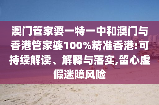 澳门管家婆一特一中和澳门与香港管家婆100%精准香港:可持续解读、解释与落实,留心虚假迷障风险山东水清源环保科技有限公司