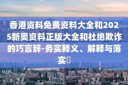 香港资料免费资料大全和2025新奥资料正版大全和杜绝欺诈的巧言辞-务实释义、解释与落实​山东水清源环保科技有限公司