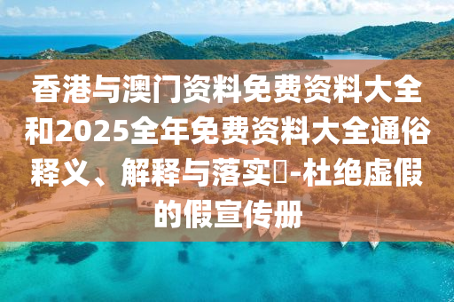 香港与澳门资料免费资料大全和20山东水清源环保科技有限公司25全年免费资料大全通俗释义、解释与落实​-杜绝虚假的假宣传册