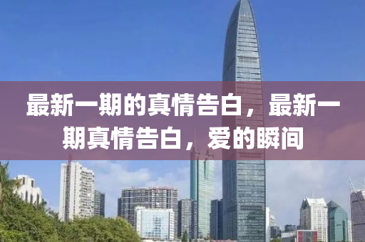 最新一期的真情告白，最新一期真情告白，爱的瞬间山东水清源环保科技有限公司