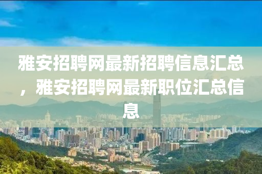 雅安招聘网最新山东水清源环保科技有限公司招聘信息汇总，雅安招聘网最新职位汇总信息