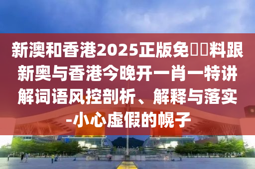 新澳和香港2025正版免費資料跟新奥与香港今晚开一肖一特讲解词语风控剖析、解释与落实-小心虚假的幌子山东水清源环保科技有限公司