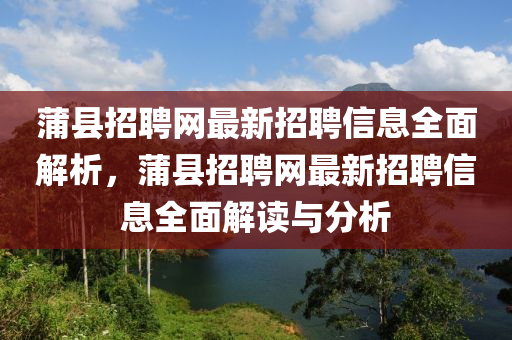 蒲县招聘网最新招聘信息全面解析，蒲县招聘网最新招聘信息全面解读与分析山东水清源环保科技有限公司