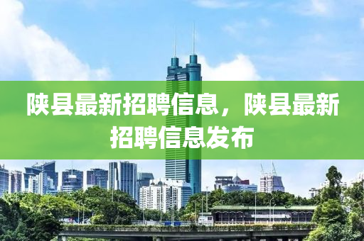 陕县最新招聘信息，陕县最新招聘信息发布山东水清源环保科技有限公司