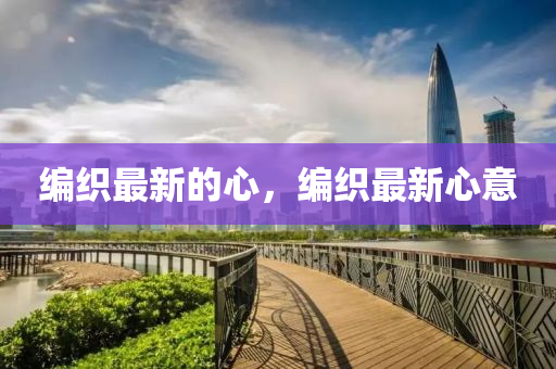 编织最新的山东水清源环保科技有限公司心，编织最新心意