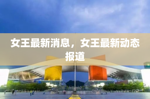 女王最新消息，女王最新动态报道山东水清源环保科技有限公司