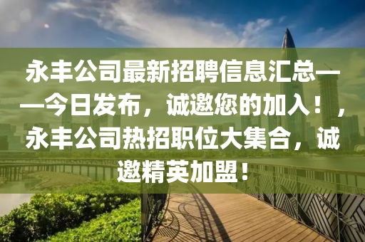 永丰公司最新招聘信息汇总——今日发山东水清源环保科技有限公司布，诚邀您的加入！，永丰公司热招职位大集合，诚邀精英加盟！