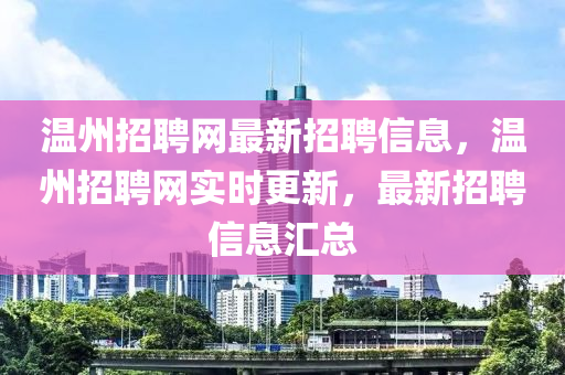 温州招聘网最新招聘信息，温州招聘网实时更新，最新招聘信息汇总山东水清源环保科技有限公司