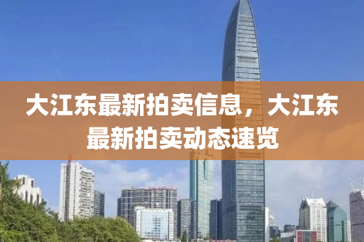 大江东最新拍卖信息，大江东最新拍卖动态速览山东水清源环保科技有限公司