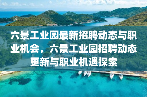 山东水清源环保科技有限公司六景工业园最新招聘动态与职业机会，六景工业园招聘动态更新与职业机遇探索