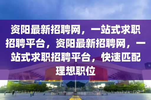 资阳最新招聘网，一站式求职招聘平台，资阳最新招聘网，一站式求职招聘平台，快速匹配理想职位山东水清源环保科技有限公司