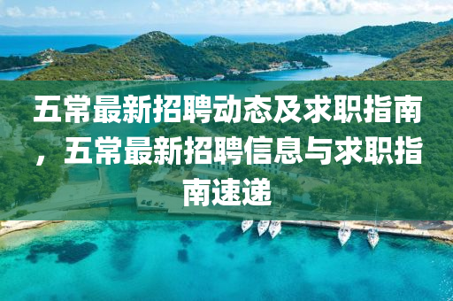 五常最新招聘动态及求职指南，五常最新招聘信息与求职指山东水清源环保科技有限公司南速递