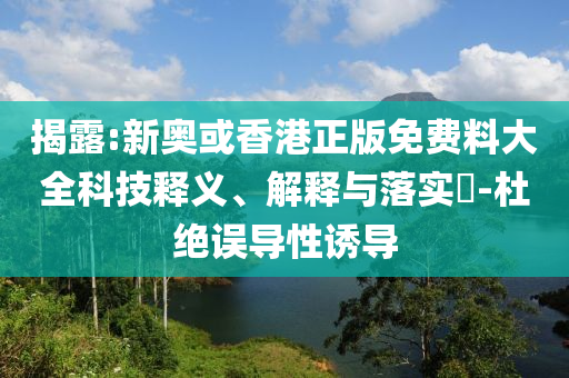 揭露:新奥或香港正版免费料大全科技释义、解释与落实​-杜绝误导性诱导山东水清源环保科技有限公司