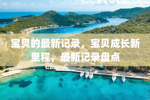 宝贝的最新记录，宝贝成长新里程，最新记录盘点