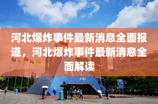 河北爆炸事件最新消息全面报道，河北爆炸事件最新消息全面解读山东水清源环保科技有限公司