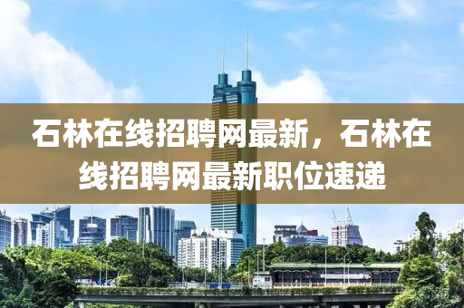 石林在线招聘网最新，石林在线招聘网最新职位速递山东水清源环保科技有限公司