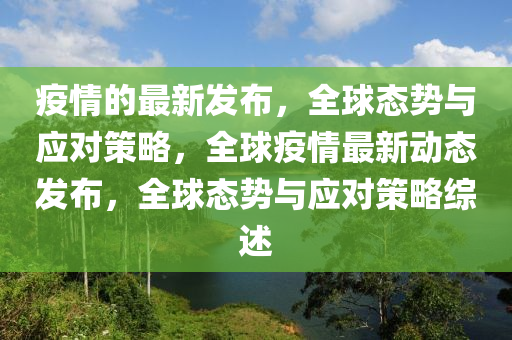 疫情的最新发布，全球态势与应对策略，全球疫情最新动态发布，全球态势与应对策略综述
