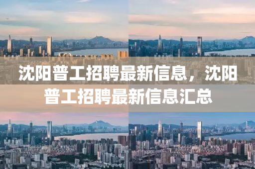 沈阳普工招聘最新信息，沈阳普工招聘最新信息汇总