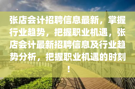 张店会计招聘信息最新，掌握行业趋势，把握职业机遇，张店会计最新招聘信息及行业趋势分析，把握职业机遇的时刻！