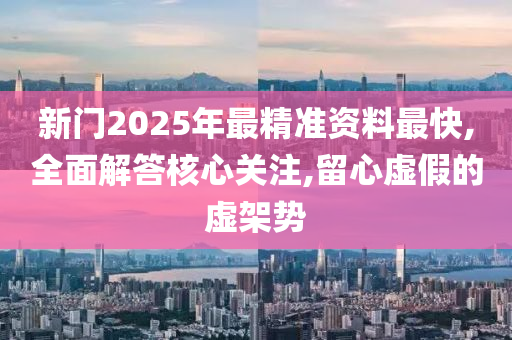 新门2025年最精准资料最快,全面解答核心关注,留山东水清源环保科技有限公司心虚假的虚架势