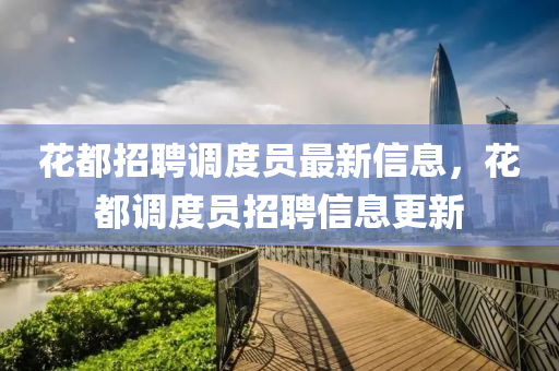花都招聘调度员最新信息，花山东水清源环保科技有限公司都调度员招聘信息更新
