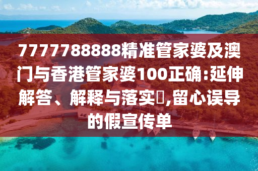 7777788888精准管家婆及澳门与香港管家婆100正确:延伸解答、解释与落实​,留心误导的假宣传单山东水清源环保科技有限公司