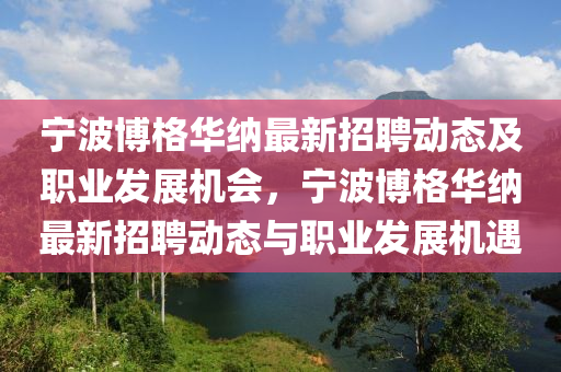宁波博格华纳最新招聘动态及职业发展机会，宁波博格华纳最新招聘动态与山东水清源环保科技有限公司职业发展机遇
