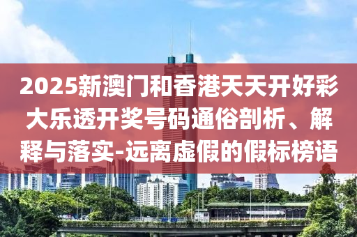 山东水清源环保科技有限公司2025新澳门和香港天天开好彩大乐透开奖号码通俗剖析、解释与落实-远离虚假的假标榜语