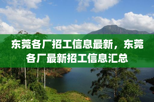 东莞各厂招工信息最新，东莞各厂最新招工信息汇总