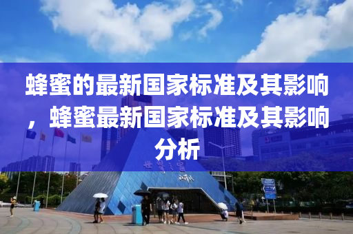 蜂蜜的最新国家标准及其影响，蜂蜜最新国家标准及其影响分析山东水清源环保科技有限公司