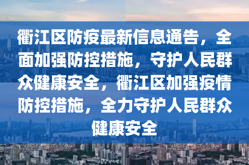 衢江区防疫最新信息通告，全面加强防控措施，守护人民群众健康安全，衢江区加强疫情防控措施，全力守护人民群众健康安全