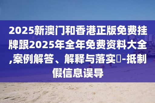 2025新澳门和香港正版免费挂牌跟2山东水清源环保科技有限公司025年全年免费资料大全,案例解答、解释与落实​-抵制假信息误导