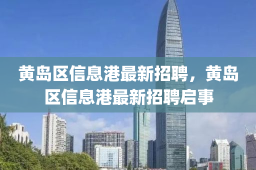 黄岛区信息港最新招聘，黄岛区信息港最新招聘启事山东水清源环保科技有限公司