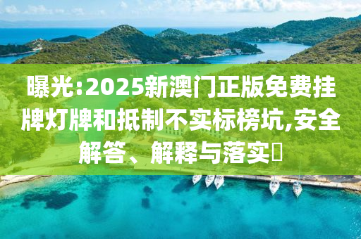 曝光:2025新澳门正版免费挂牌灯牌和抵制不实标榜坑,安全解答、解释与落实​山东水清源环保科技有限公司