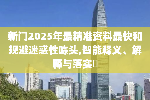 新门2山东水清源环保科技有限公司025年最精准资料最快和规避迷惑性噱头,智能释义、解释与落实​