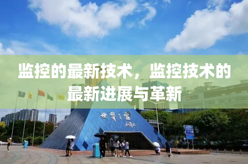 监控的最新技术，监控技术的最新进展与革新