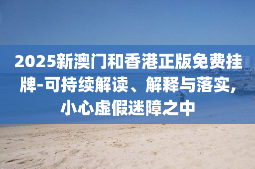2025新澳门和香港正版免费挂山东水清源环保科技有限公司牌-可持续解读、解释与落实,小心虚假迷障之中